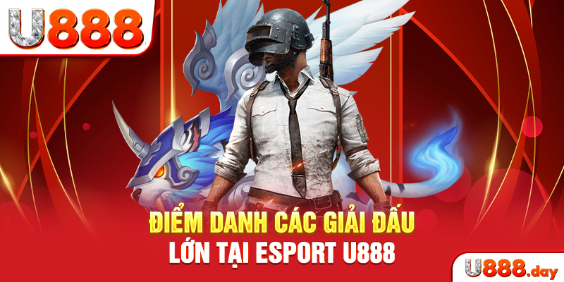 Điểm danh các giải đấu lớn tại Esport U888