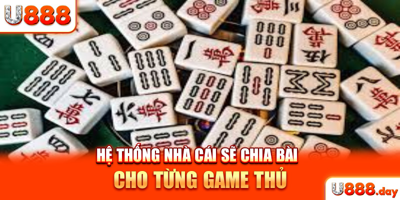 Hệ thống nhà cái sẽ chia bài cho từng game thủ