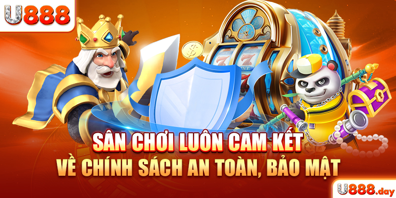 Sân chơi luôn cam kết về chính sách an toàn, bảo mật